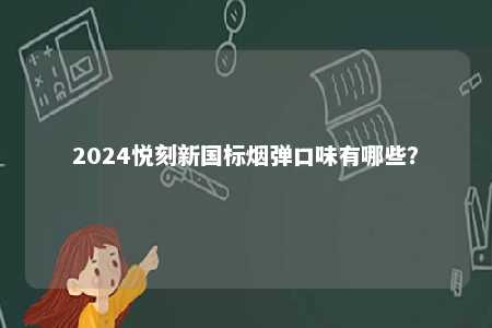 2024悦刻新国标烟弹口味有哪些？ 